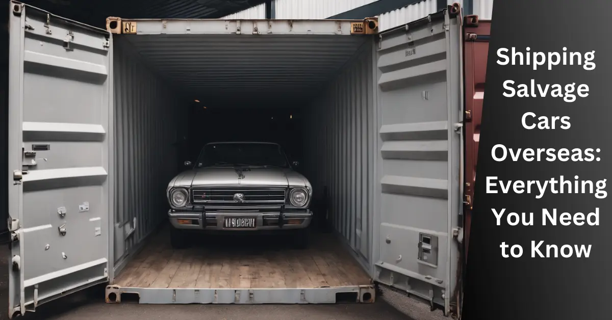 Shipping Salvage Cars Overseas: Everything You Need to Know